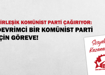 Birleşik Komünist Parti Çağırıyor: Devrimci Bir Komünist Parti İçin Göreve!