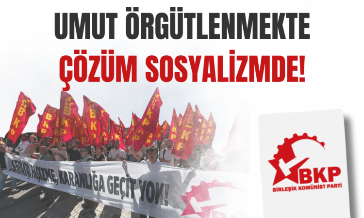 Umut Örgütlenmekte, Çözüm Sosyalizmde!