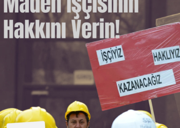 İşçi Düşmanlığını Bırakın Maden İşçisinin Hakkını Verin!
