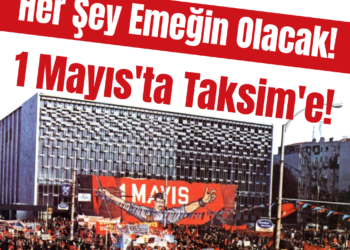 Her Şey Emeğin Olacak! 1 Mayıs’ta Taksim’e!