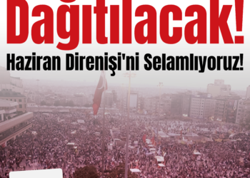 Bu Karanlık Dağıtılacak! Haziran Direnişi’ni Selamlıyoruz!